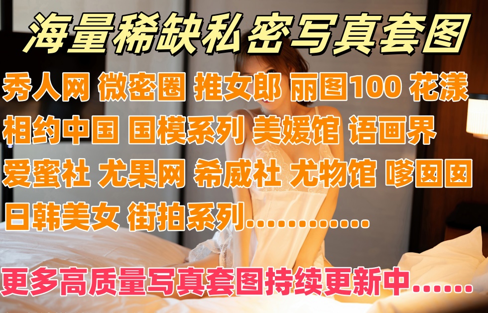 [经典收藏]海量稀缺私密写真套图资源列表(电子版下载，持续更新)
